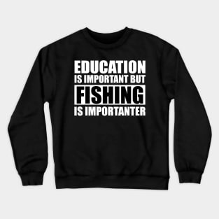 Education Is Important But Fishing Is Importanter Crewneck Sweatshirt